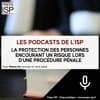La protection des personnes encourant un risque lors d’une procédure pénale